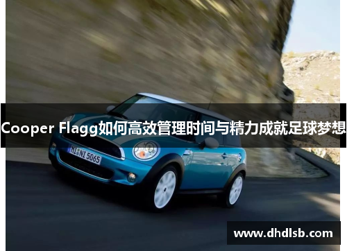 Cooper Flagg如何高效管理时间与精力成就足球梦想