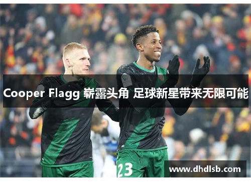 Cooper Flagg 崭露头角 足球新星带来无限可能